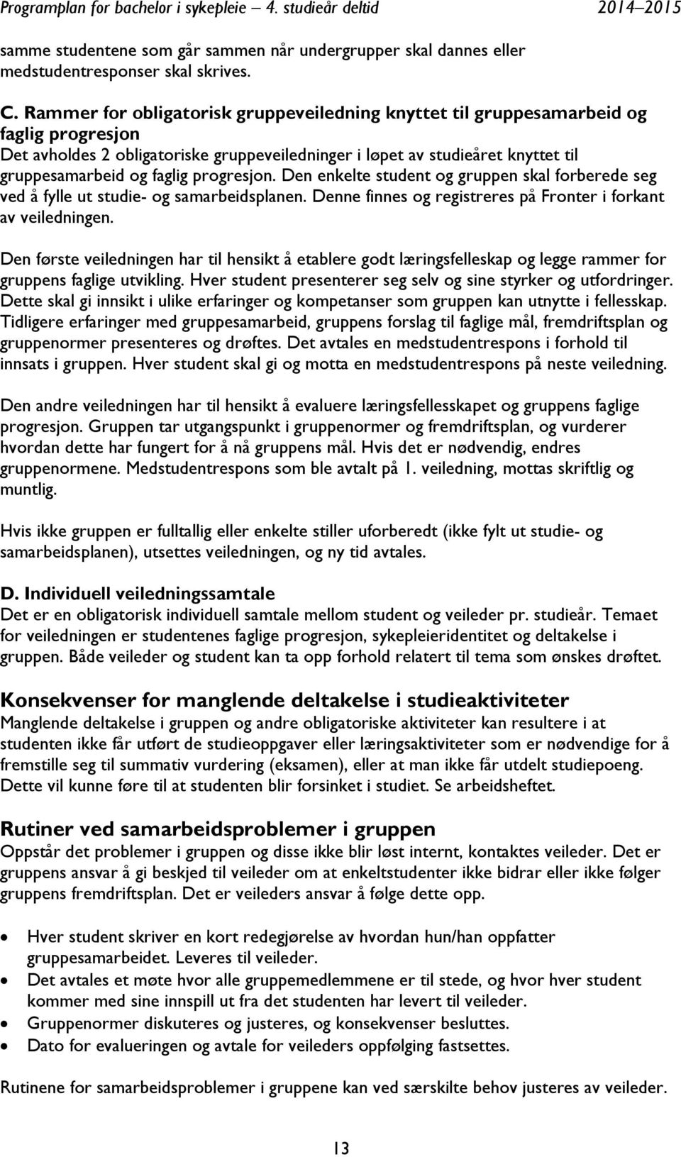 progresjon. Den enkelte student og gruppen skal forberede seg ved å fylle ut studie- og samarbeidsplanen. Denne finnes og registreres på Fronter i forkant av veiledningen.