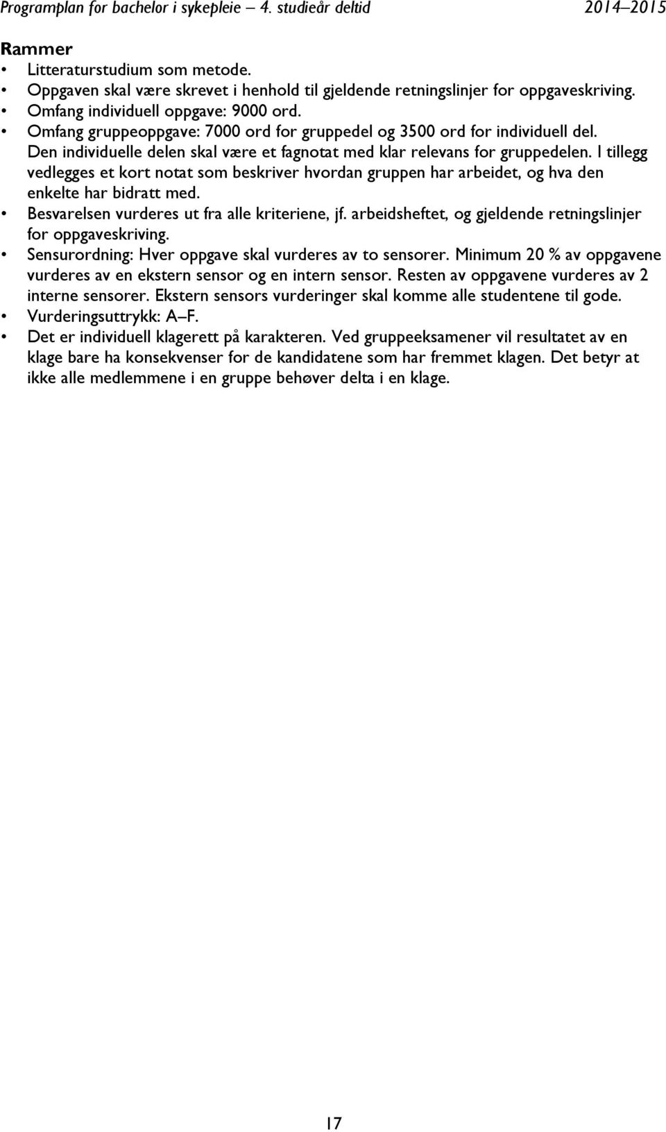 I tillegg vedlegges et kort notat som beskriver hvordan gruppen har arbeidet, og hva den enkelte har bidratt med. Besvarelsen vurderes ut fra alle kriteriene, jf.