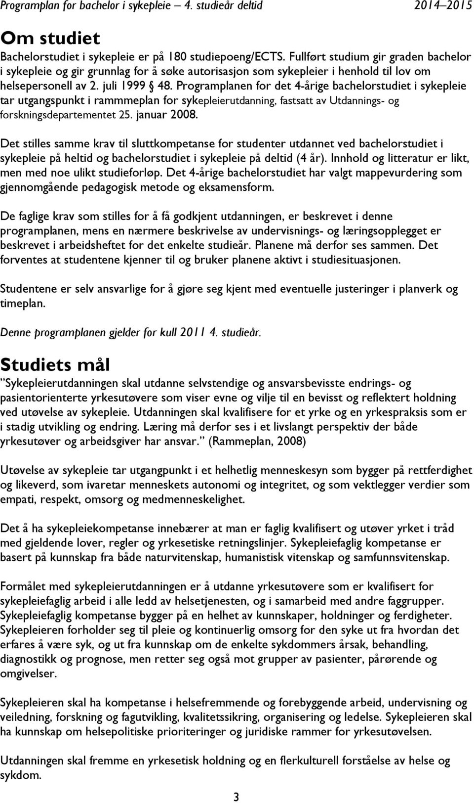 Programplanen for det 4-årige bachelorstudiet i sykepleie tar utgangspunkt i rammmeplan for sykepleierutdanning, fastsatt av Utdannings- og forskningsdepartementet 25. januar 2008.