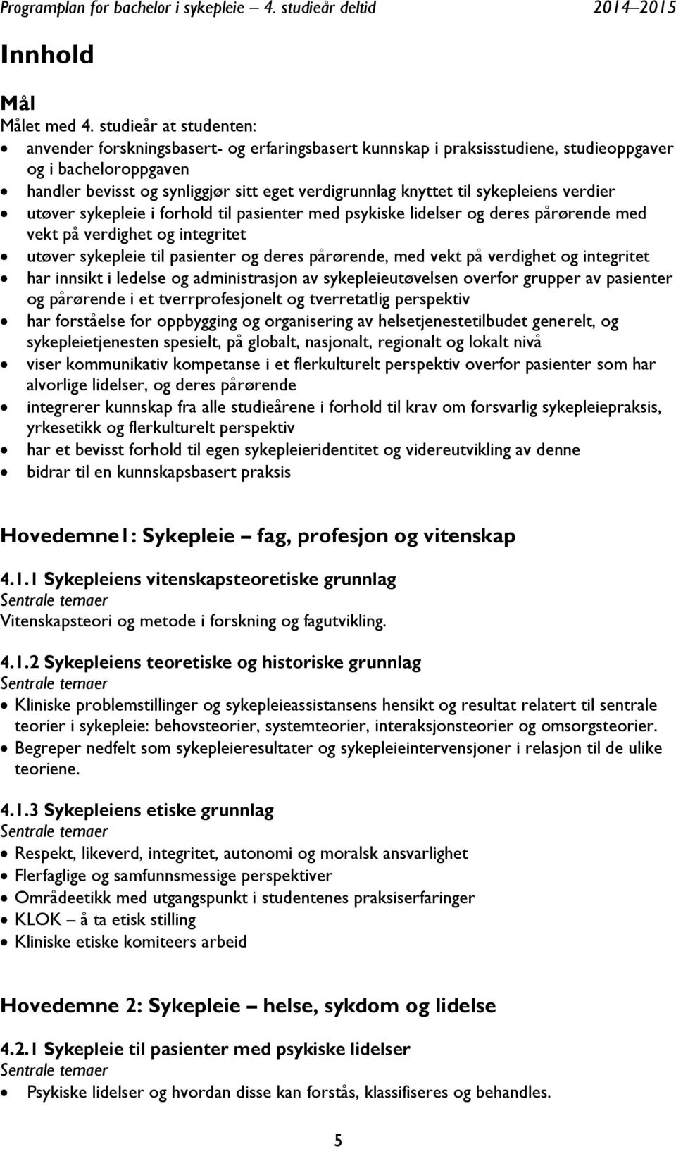 sykepleiens verdier utøver sykepleie i forhold til pasienter med psykiske lidelser og deres pårørende med vekt på verdighet og integritet utøver sykepleie til pasienter og deres pårørende, med vekt