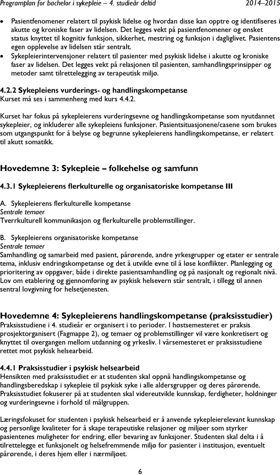 Sykepleierintervensjoner relatert til pasienter med psykisk lidelse i akutte og kroniske faser av lidelsen.