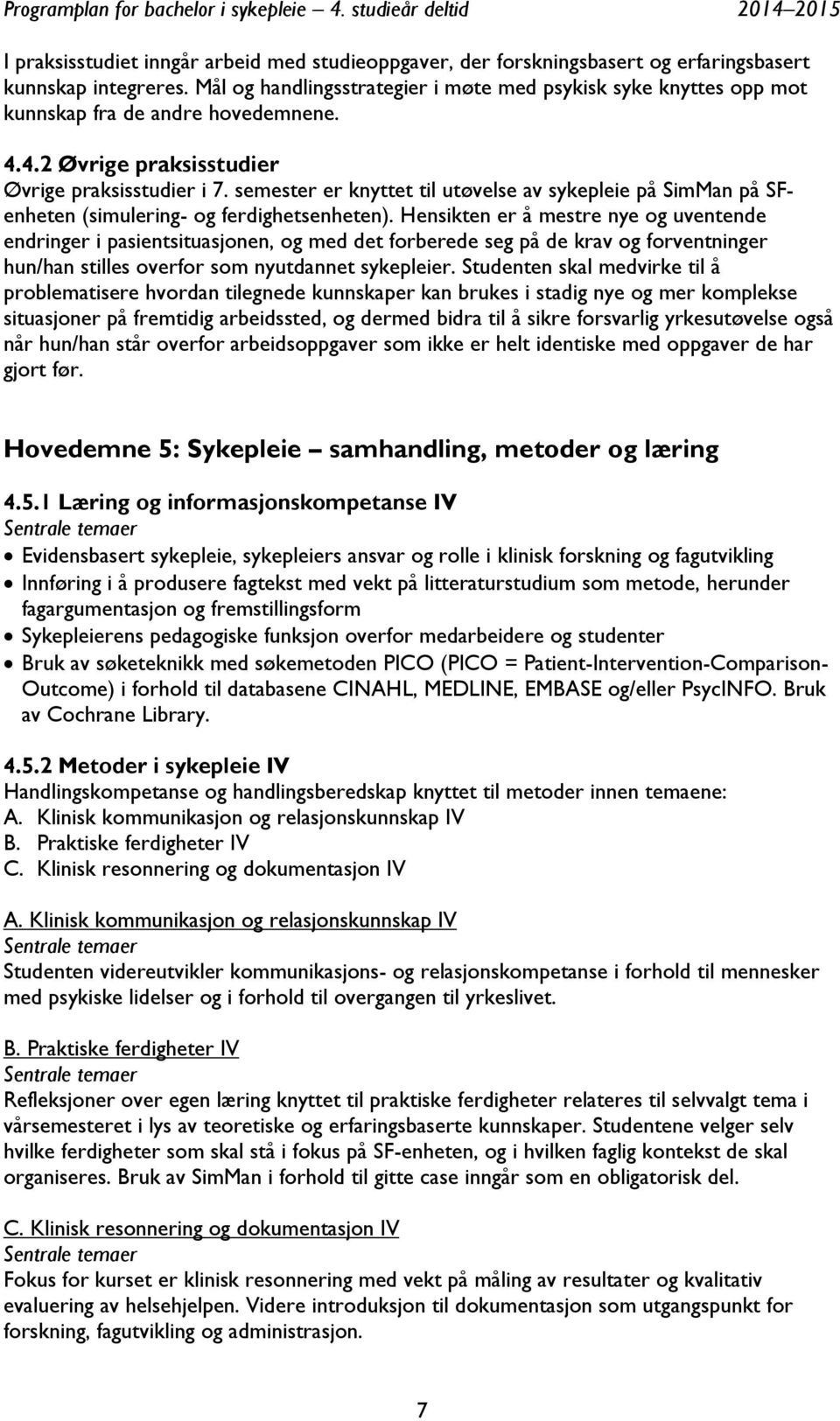 semester er knyttet til utøvelse av sykepleie på SimMan på SFenheten (simulering- og ferdighetsenheten).