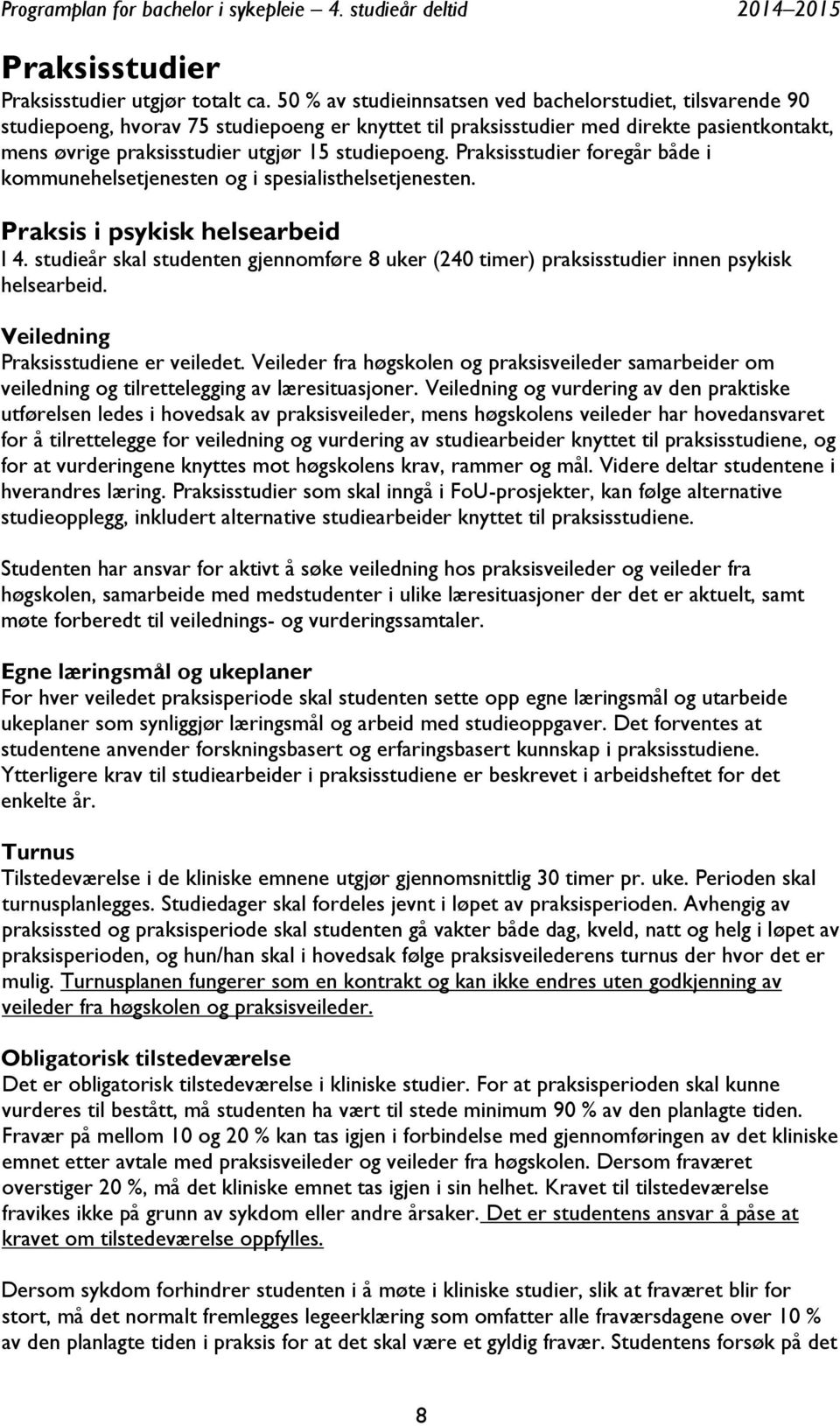 studiepoeng. Praksisstudier foregår både i kommunehelsetjenesten og i spesialisthelsetjenesten. Praksis i psykisk helsearbeid I 4.