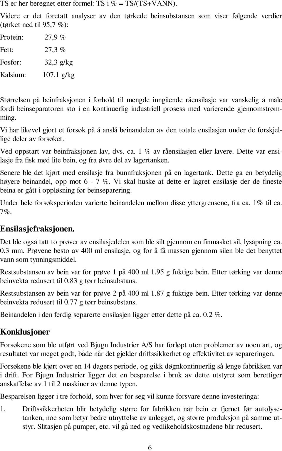 beinfraksjonen i forhold til mengde inngående råensilasje var vanskelig å måle fordi beinseparatoren sto i en kontinuerlig industriell prosess med varierende gjennomstrømming.