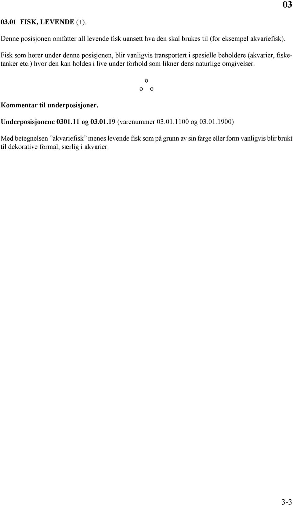 ) hvor den kan holdes i live under forhold som likner dens naturlige omgivelser. Kommentar til underposisjoner. o o o Underposisjonene 0301.