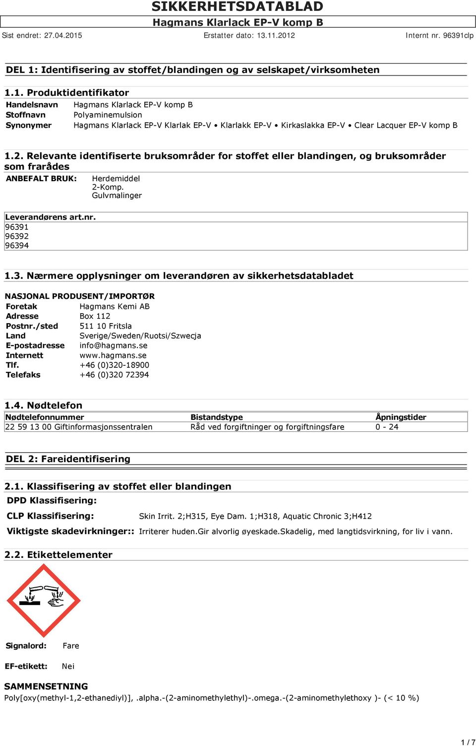 1 96392 96394 1.3. Nærmere opplysninger om leverandøren av sikkerhetsdatabladet NASJONAL PRODUSENT/IMPORTØR Foretak Hagmans Kemi AB Adresse Box 112 Postnr.