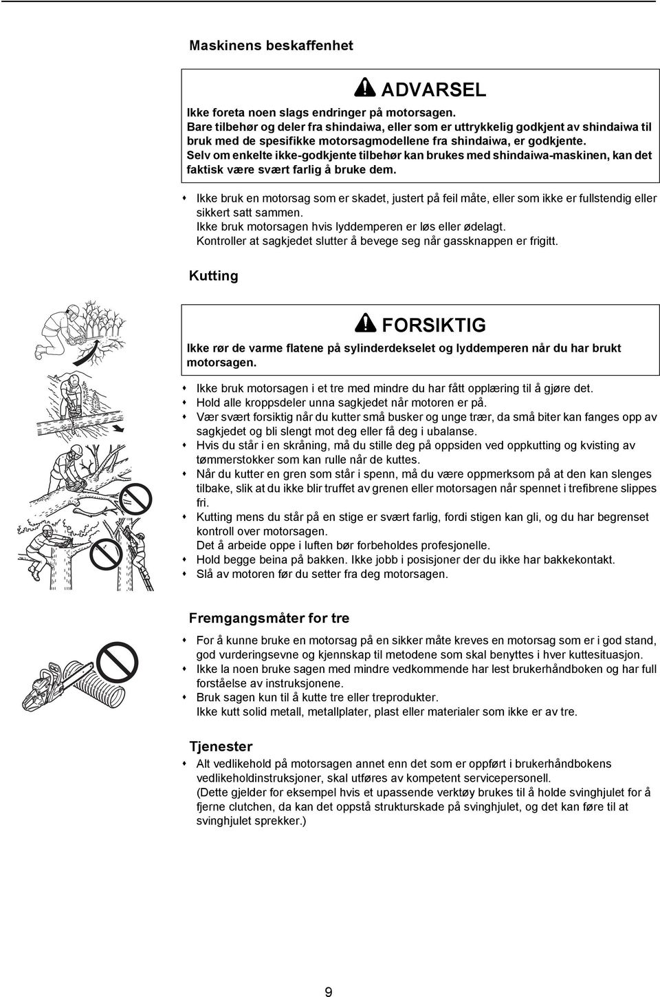 Selv om enkelte ikke-godkjente tilbehør kan brukes med shindaiwa-maskinen, kan det faktisk være svært farlig å bruke dem.