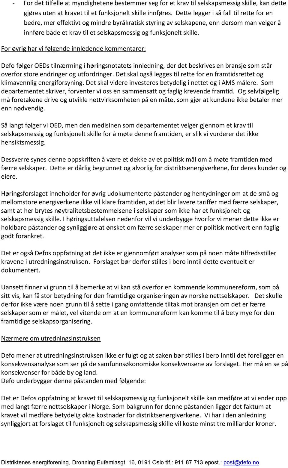 For øvrig har vi følgende innledende kommentarer; Defo følger OEDs tilnærming i høringsnotatets innledning, der det beskrives en bransje som står overfor store endringer og utfordringer.