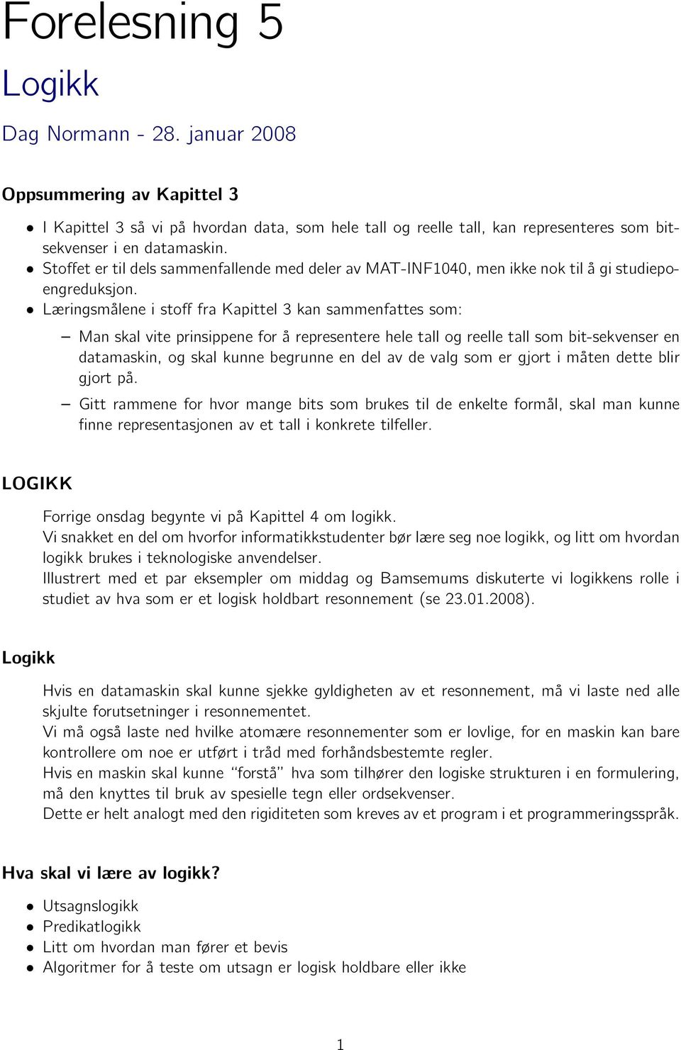 Læringsmålene i stoff fra Kapittel 3 kan sammenfattes som: Man skal vite prinsippene for å representere hele tall og reelle tall som bit-sekvenser en datamaskin, og skal kunne begrunne en del av de