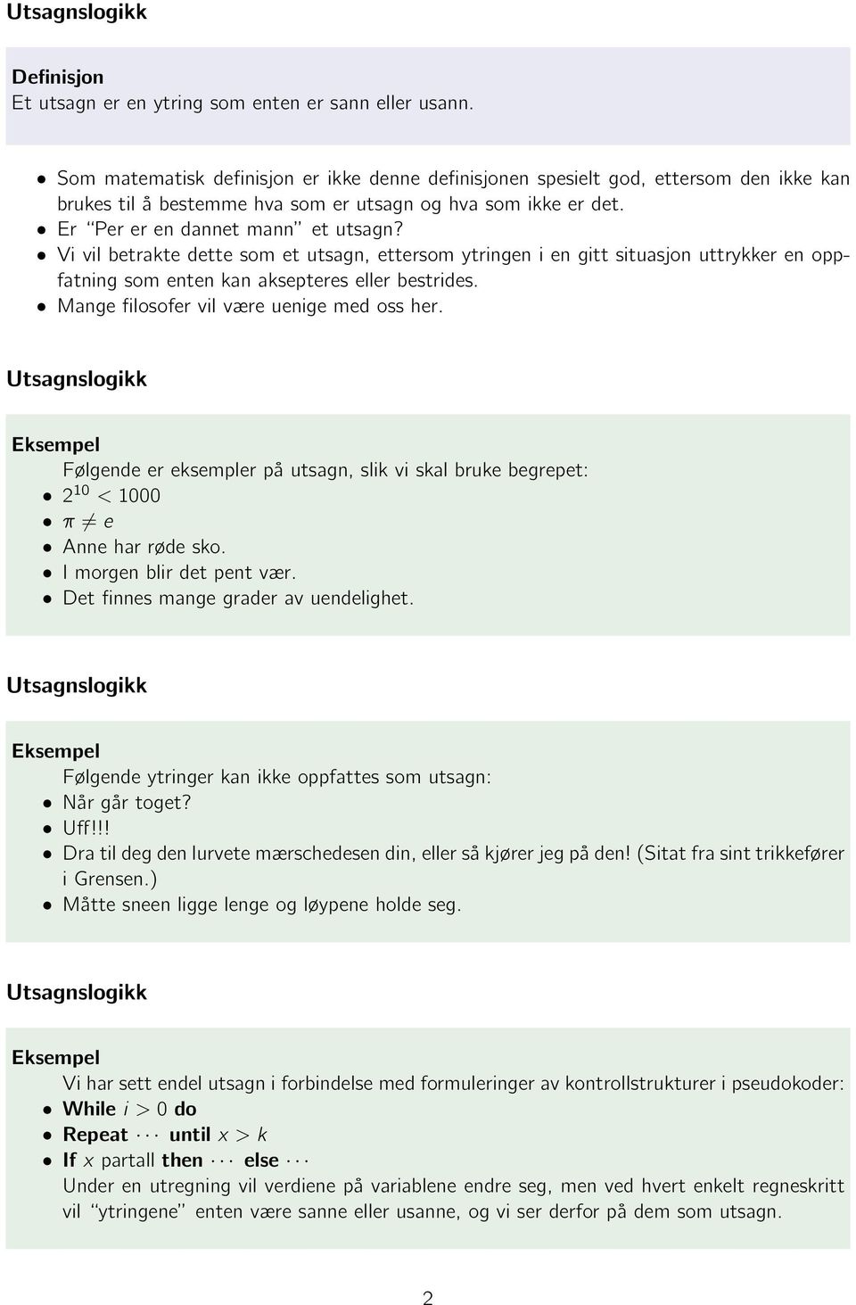 Vi vil betrakte dette som et utsagn, ettersom ytringen i en gitt situasjon uttrykker en oppfatning som enten kan aksepteres eller bestrides. Mange filosofer vil være uenige med oss her.