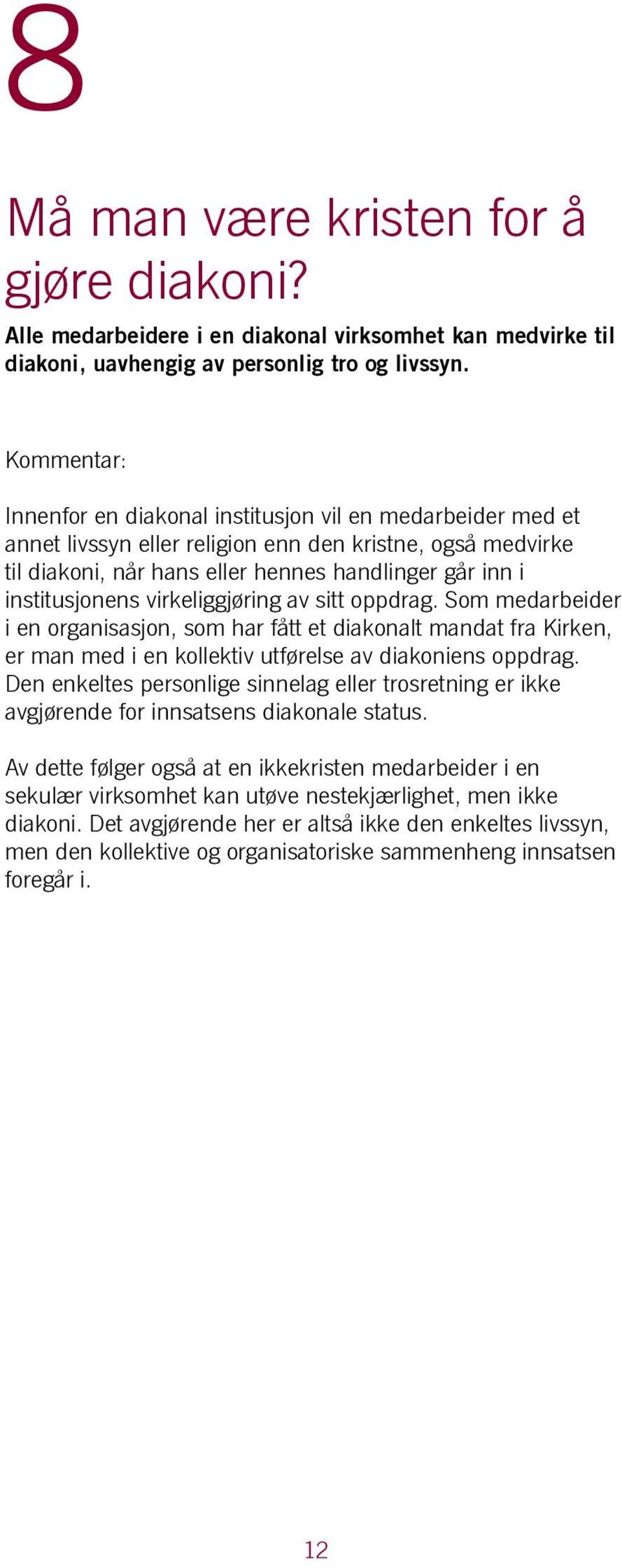 virkeliggjøring av sitt oppdrag. Som medarbeider i en organisasjon, som har fått et diakonalt mandat fra Kirken, er man med i en kollektiv utførelse av diakoniens oppdrag.