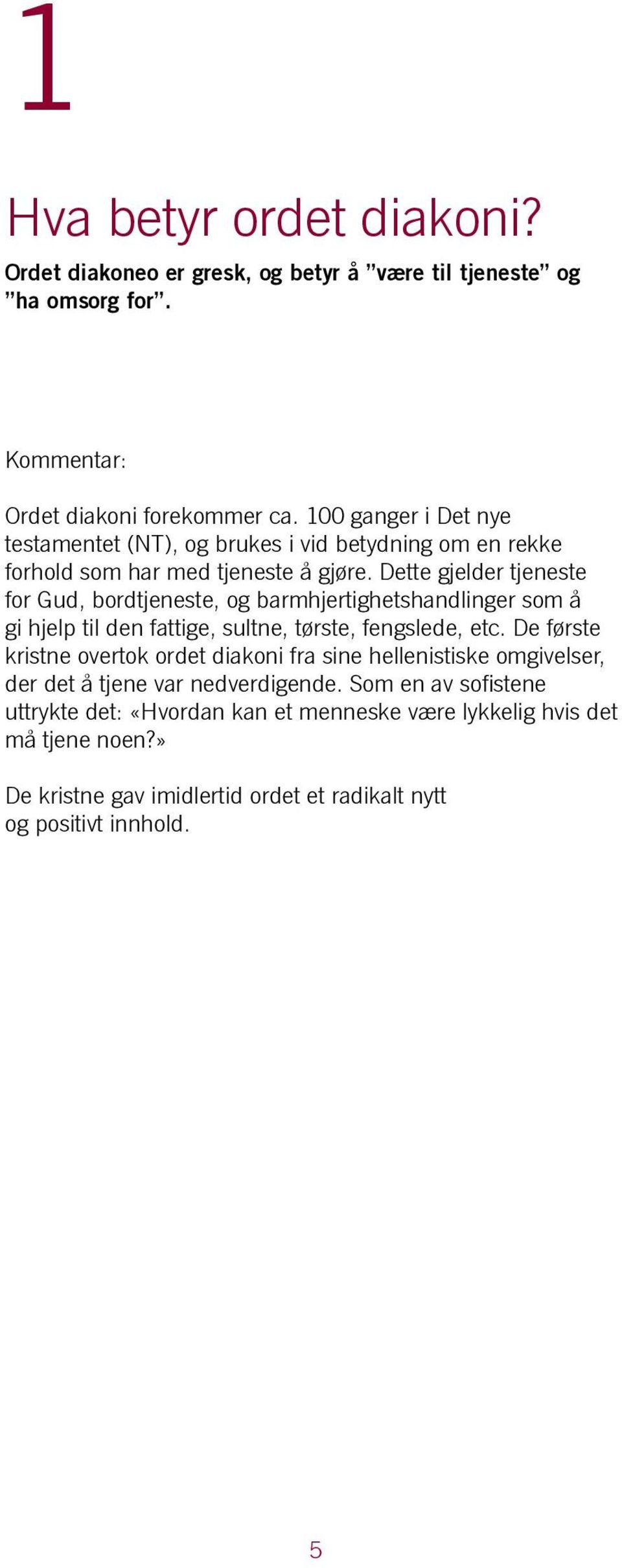 Dette gjelder tjeneste for Gud, bordtjeneste, og barmhjertighetshandlinger som å gi hjelp til den fattige, sultne, tørste, fengslede, etc.