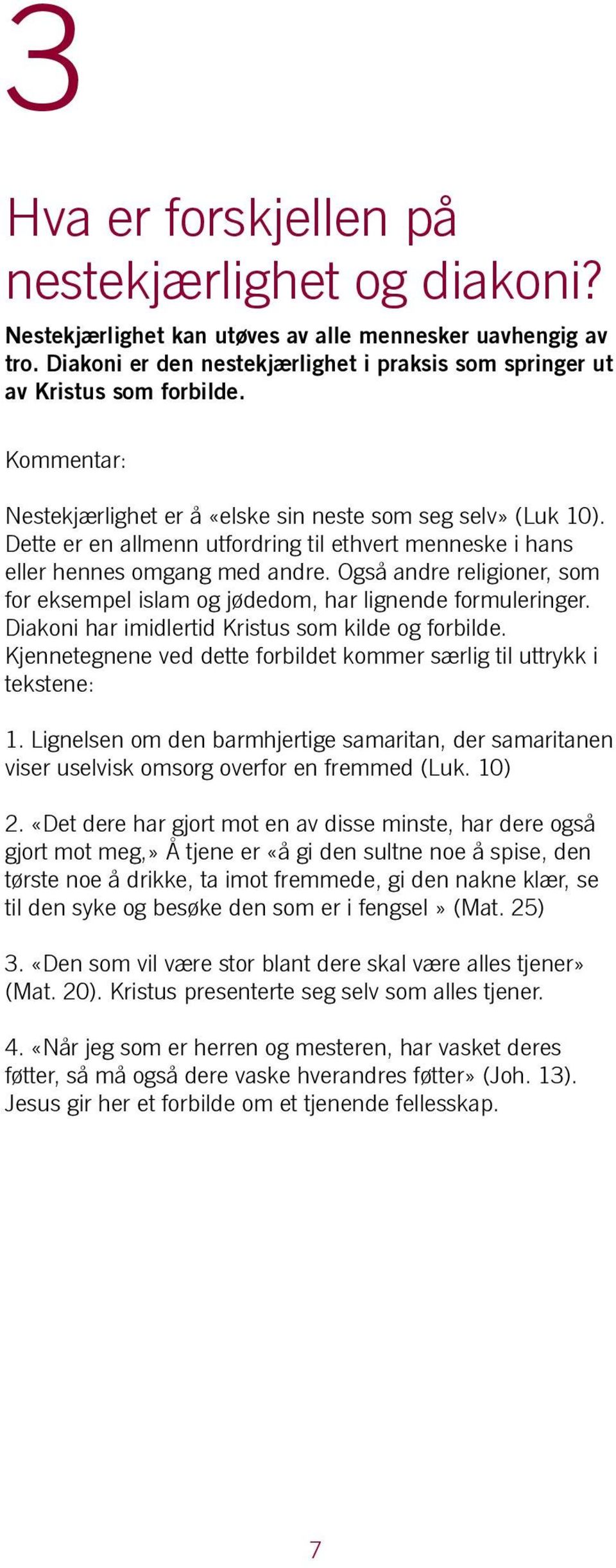 Også andre religioner, som for eksempel islam og jødedom, har lignende formuleringer. Diakoni har imidlertid Kristus som kilde og forbilde.