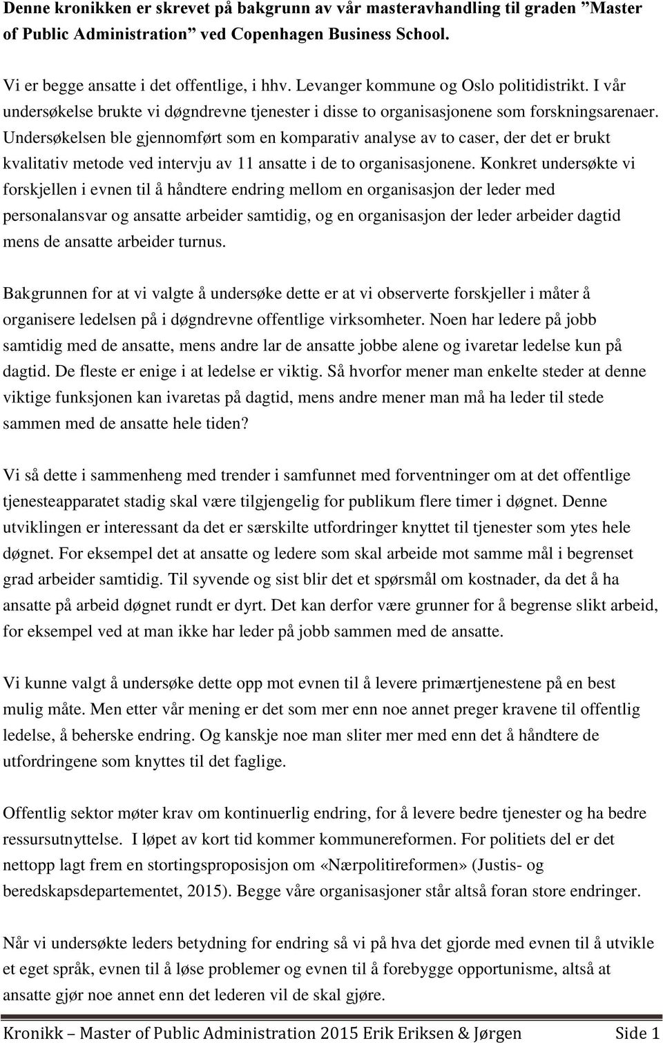 Undersøkelsen ble gjennomført som en komparativ analyse av to caser, der det er brukt kvalitativ metode ved intervju av 11 ansatte i de to organisasjonene.