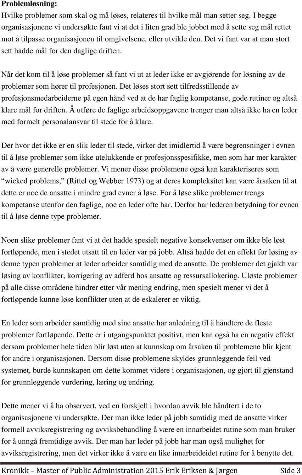 Det vi fant var at man stort sett hadde mål for den daglige driften. Når det kom til å løse problemer så fant vi ut at leder ikke er avgjørende for løsning av de problemer som hører til profesjonen.