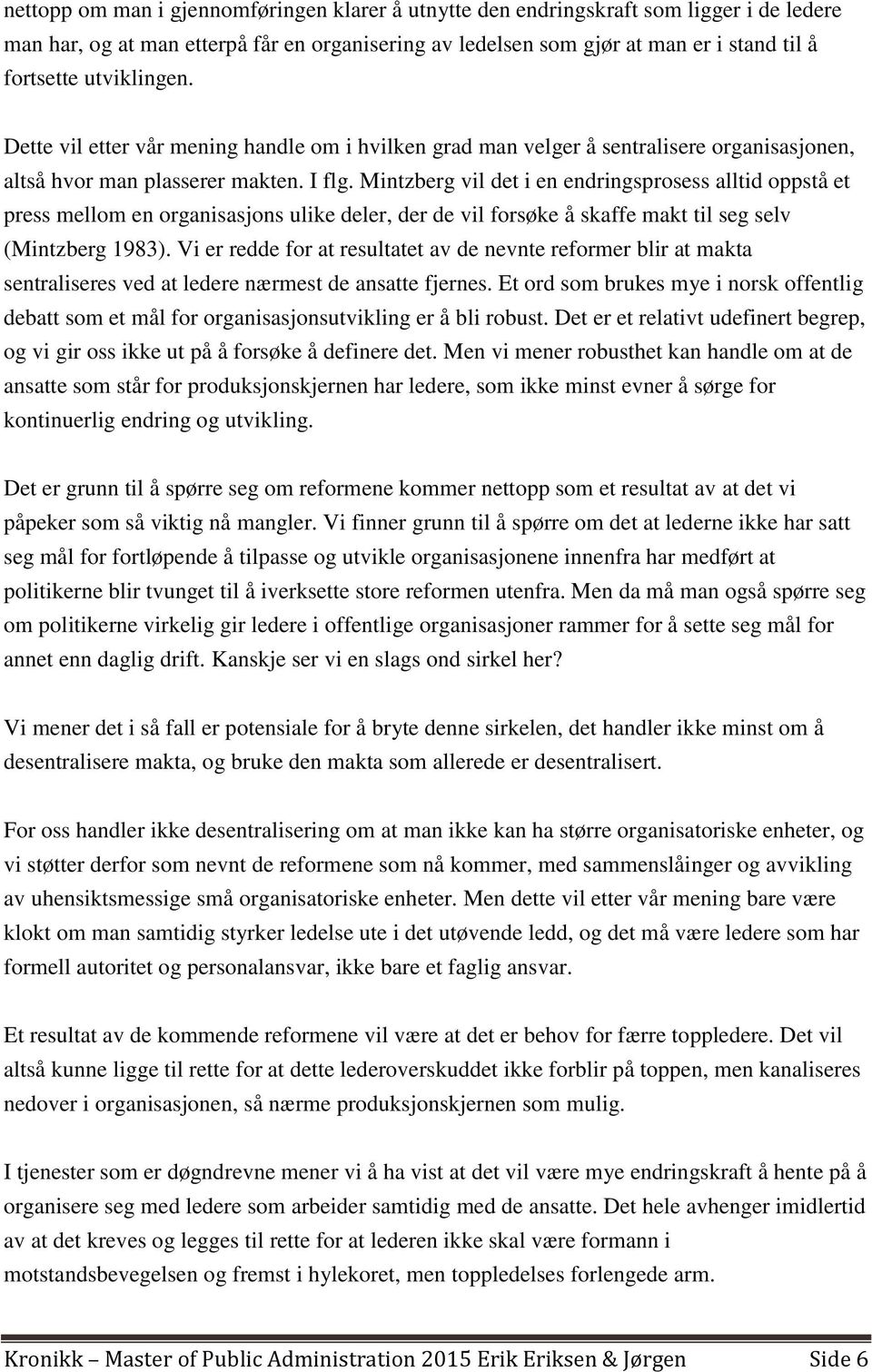 Mintzberg vil det i en endringsprosess alltid oppstå et press mellom en organisasjons ulike deler, der de vil forsøke å skaffe makt til seg selv (Mintzberg 1983).