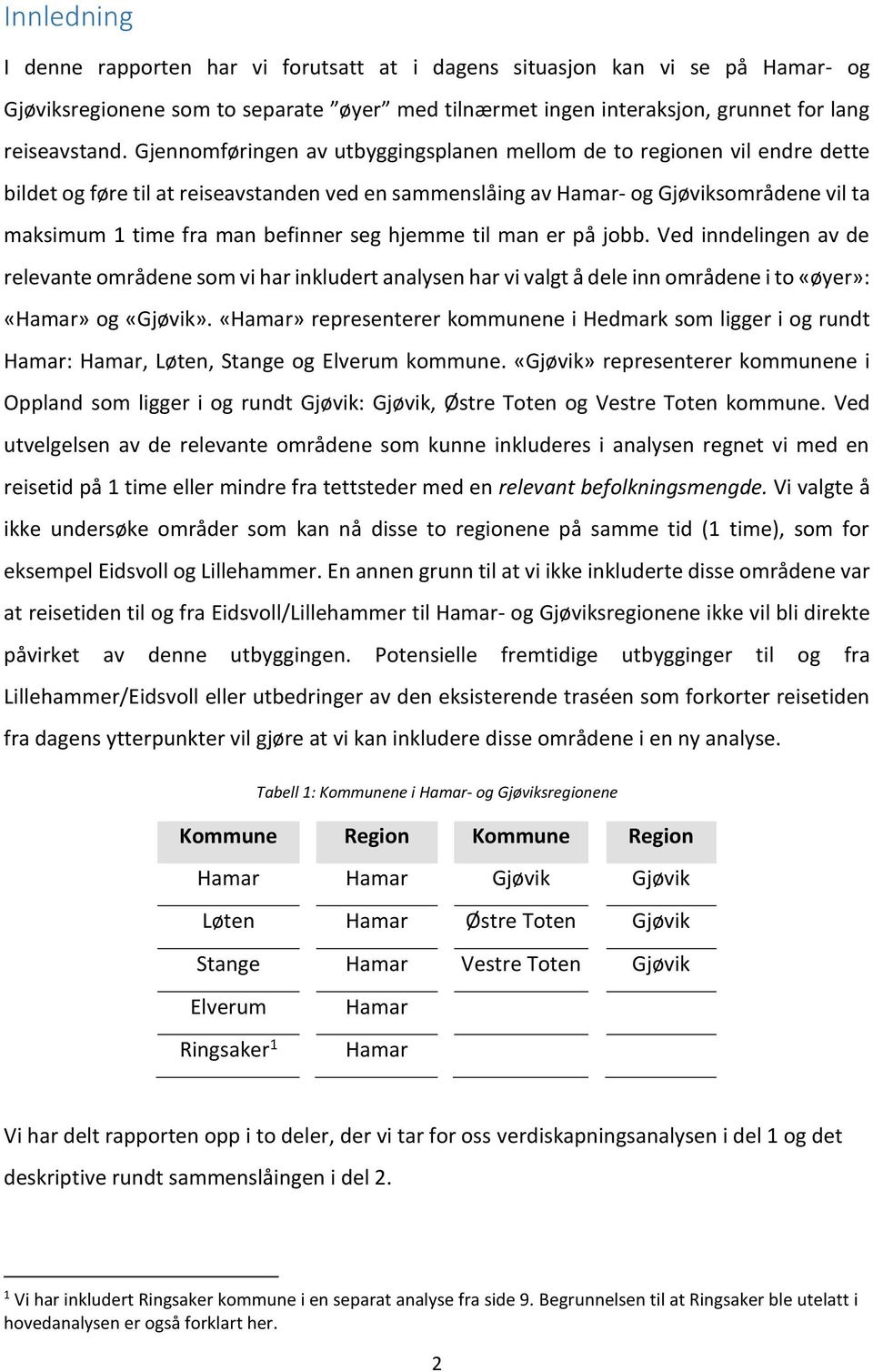 til man er på jobb. Ved inndelingen av de relevante områdene som vi har inkludert analysen har vi valgt å dele inn områdene i to «øyer»: og.