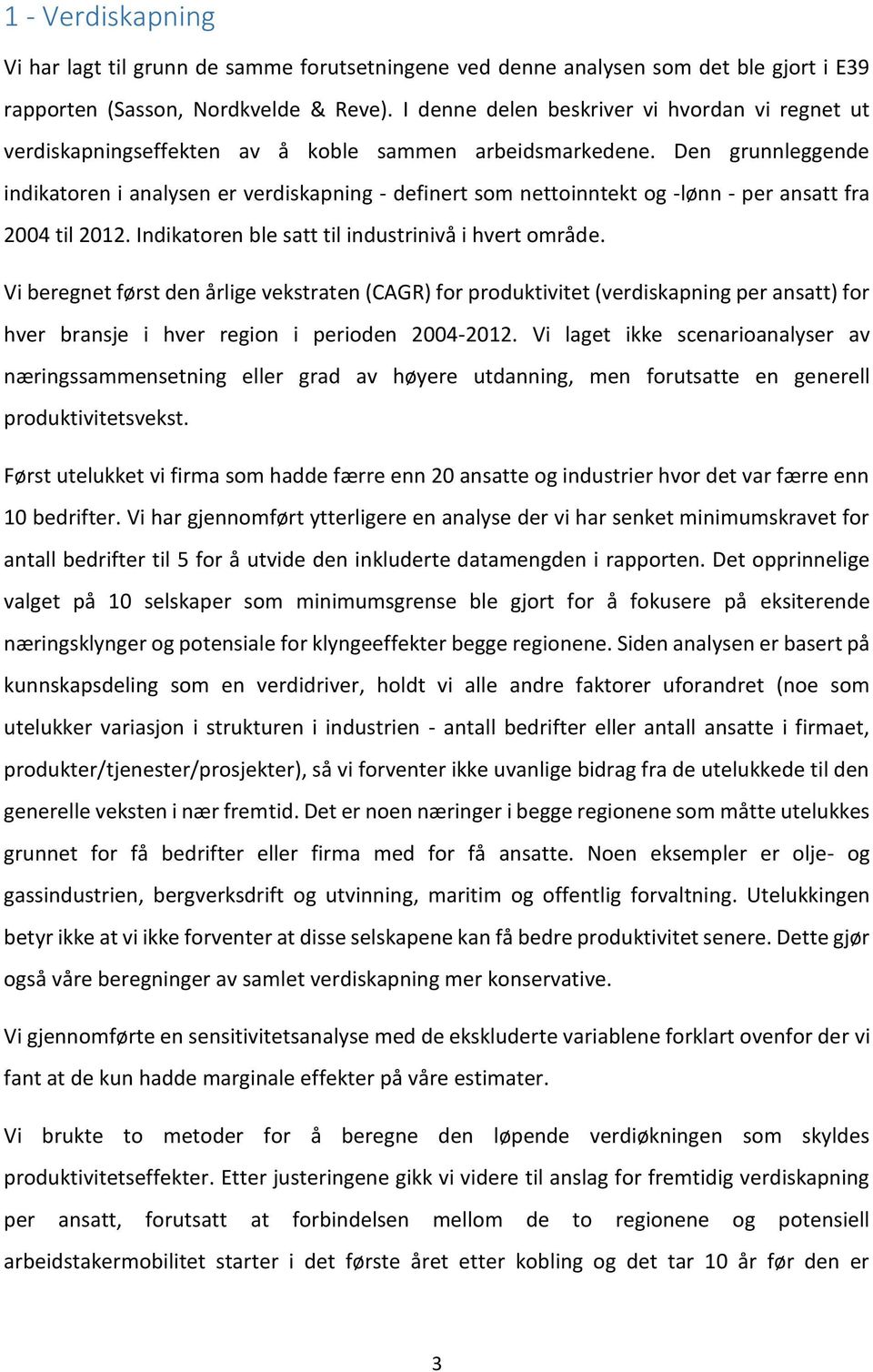 Den grunnleggende indikatoren i analysen er verdiskapning - definert som nettoinntekt og -lønn - per ansatt fra 24 til 212. Indikatoren ble satt til industrinivå i hvert område.