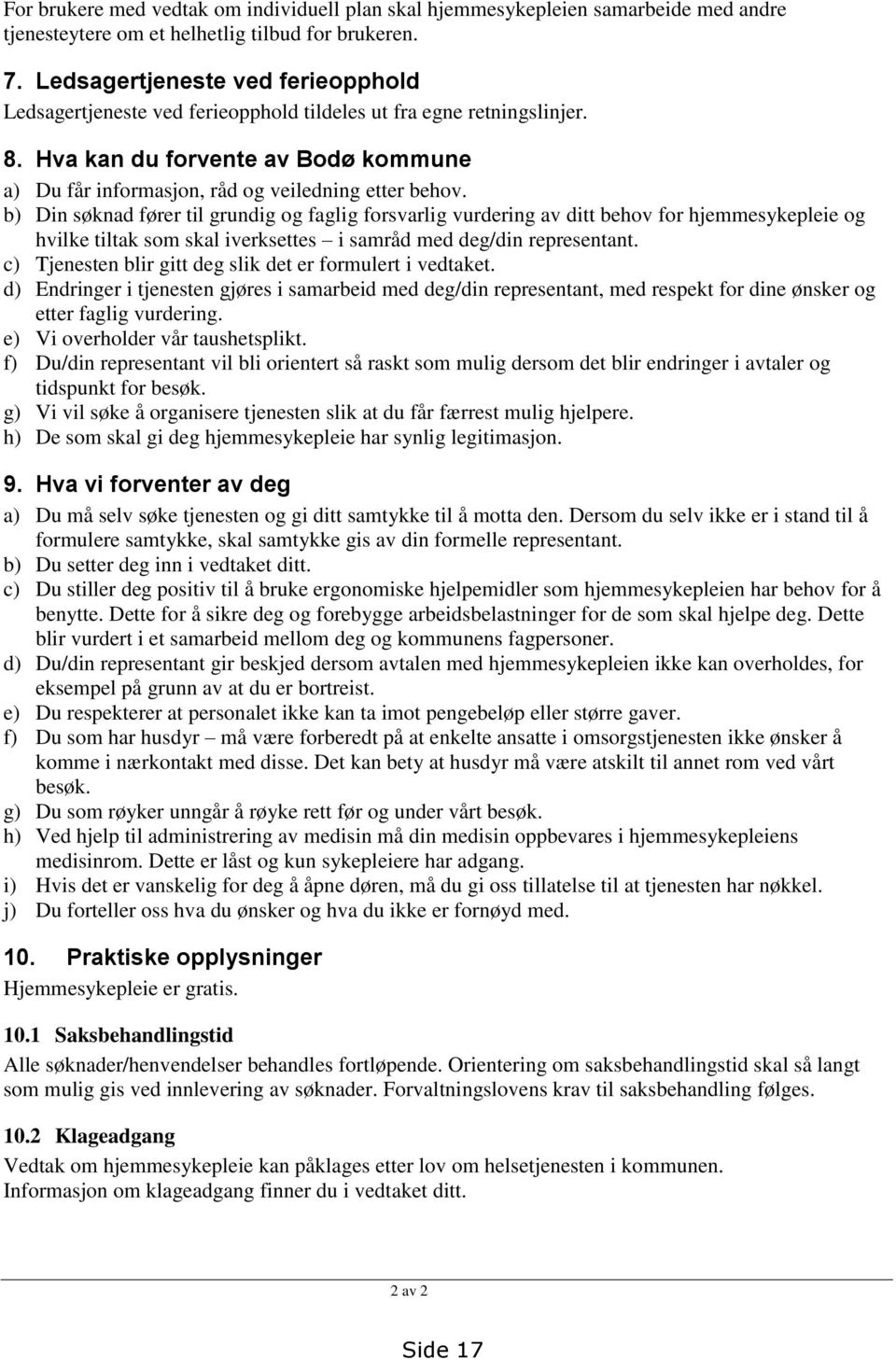 b) Din søknad fører til grundig og faglig forsvarlig vurdering av ditt behov for hjemmesykepleie og hvilke tiltak som skal iverksettes i samråd med deg/din representant.