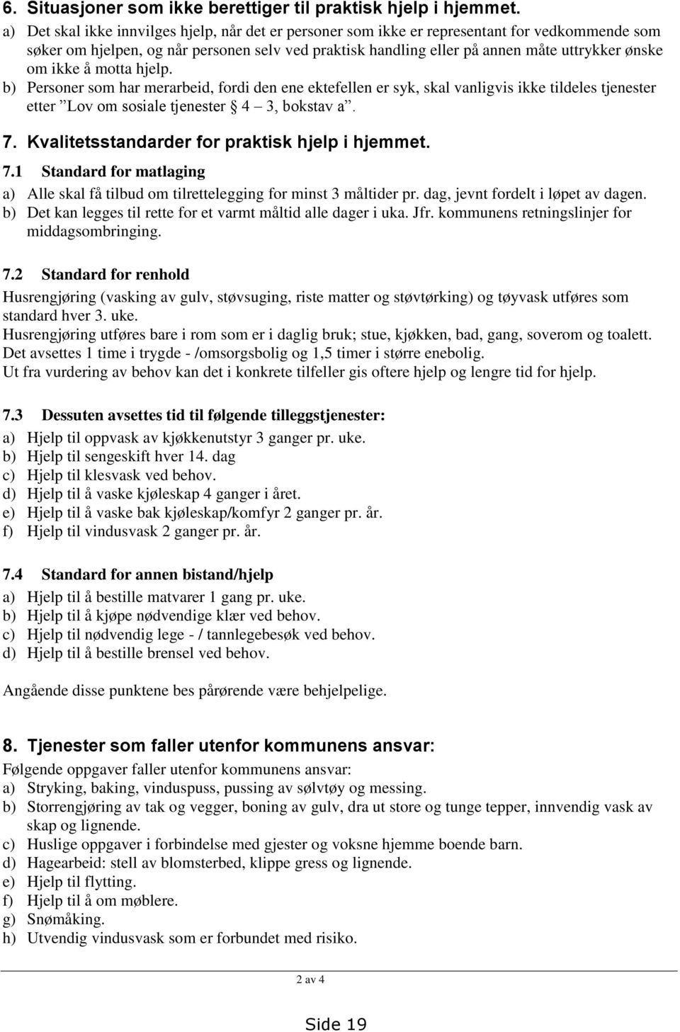 ikke å motta hjelp. b) Personer som har merarbeid, fordi den ene ektefellen er syk, skal vanligvis ikke tildeles tjenester etter Lov om sosiale tjenester 4 3, bokstav a. 7.