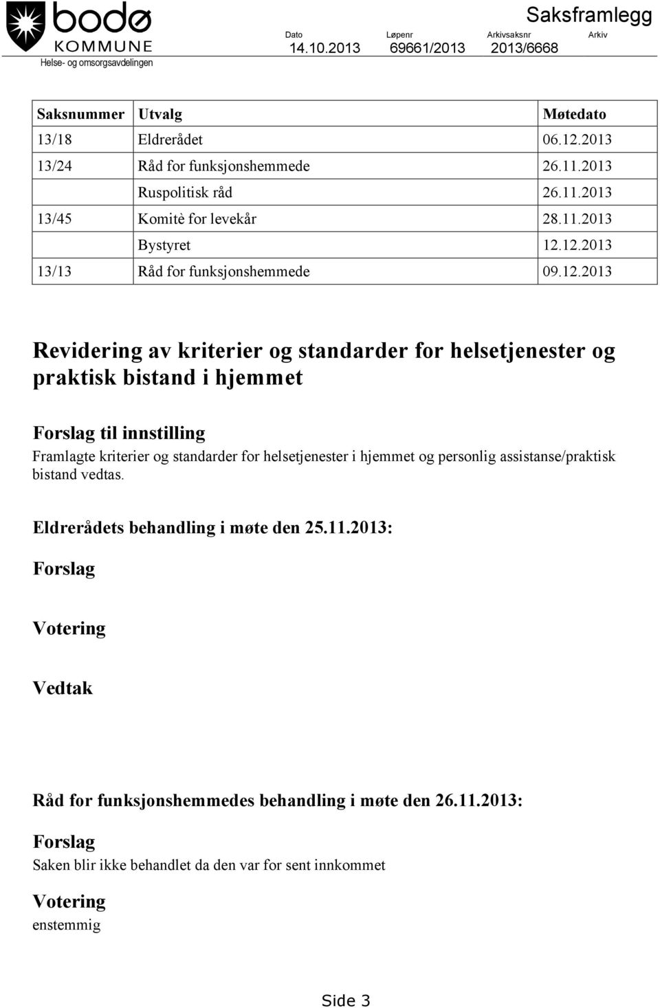 12.2013 13/13 Råd for funksjonshemmede 09.12.2013 Revidering av kriterier og standarder for helsetjenester og praktisk bistand i hjemmet Forslag til innstilling Framlagte kriterier og