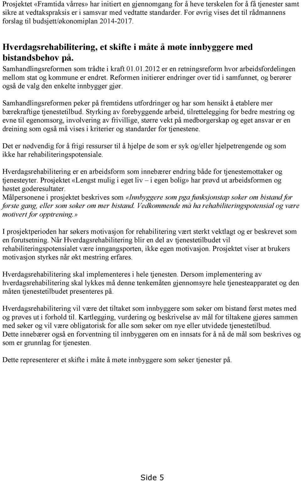 Samhandlingsreformen som trådte i kraft 01.01.2012 er en retningsreform hvor arbeidsfordelingen mellom stat og kommune er endret.