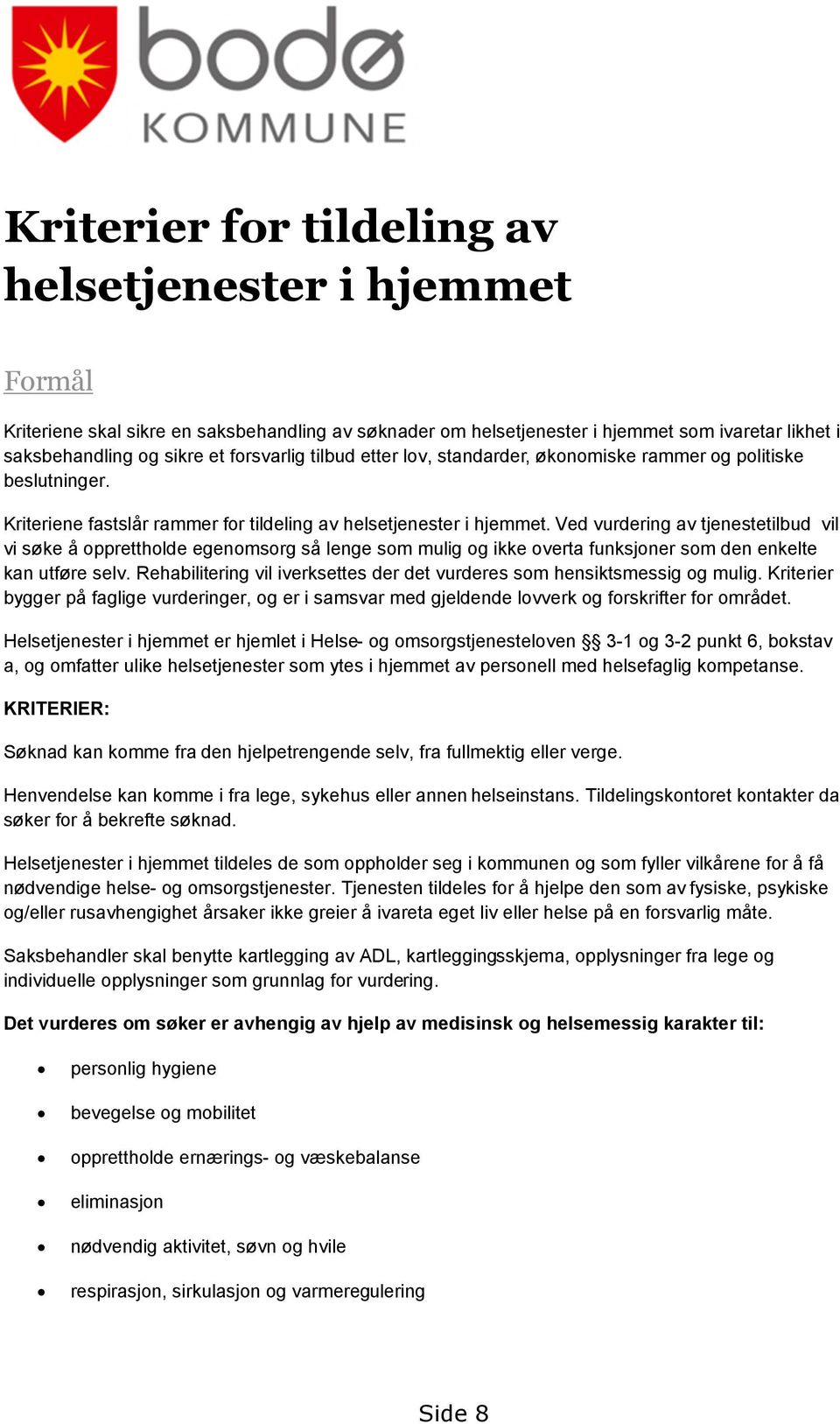 Ved vurdering av tjenestetilbud vil vi søke å opprettholde egenomsorg så lenge som mulig og ikke overta funksjoner som den enkelte kan utføre selv.