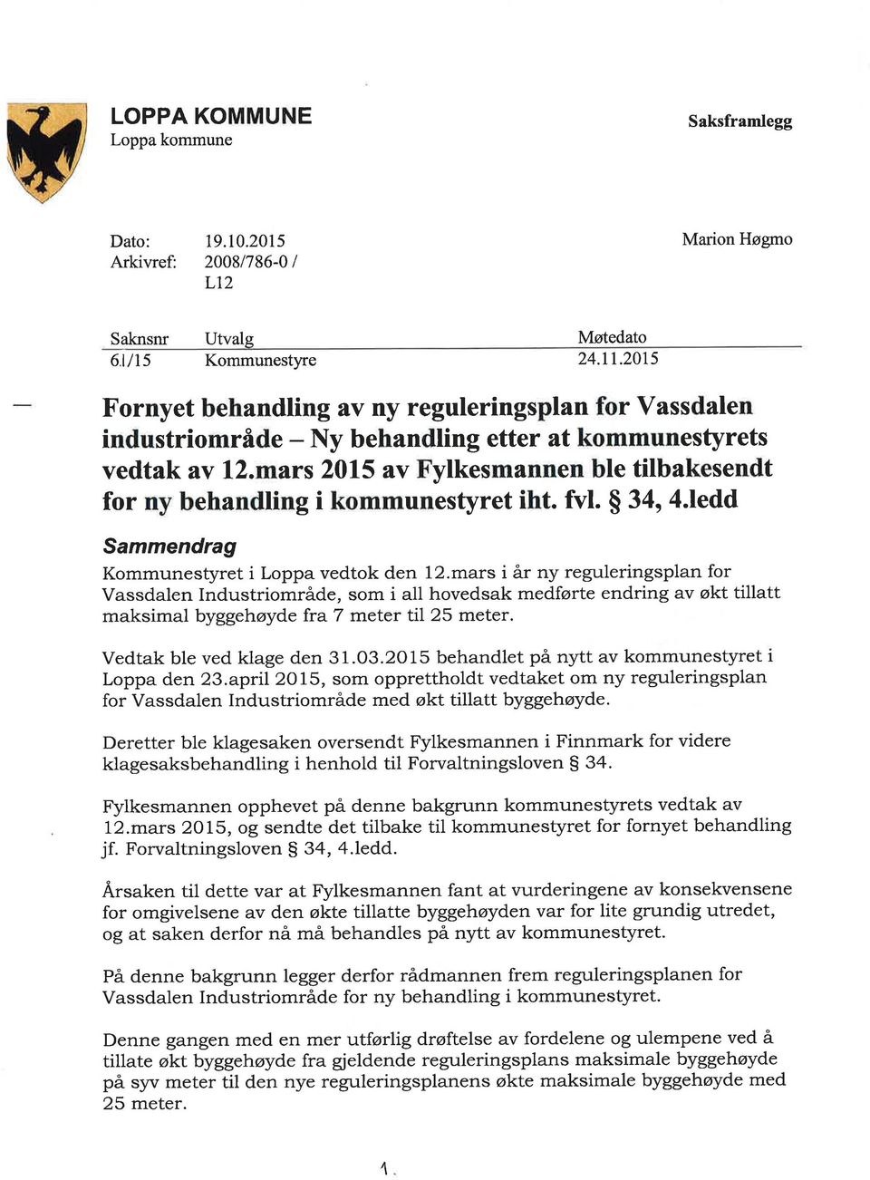 mars 2015 av Fylkesmannen ble tilbakesendt for ny behandling i kommunestyret iht. fvl. $ 34, 4.ledd Sammendrag Kommunestyret i Loppa vedtok den l2.