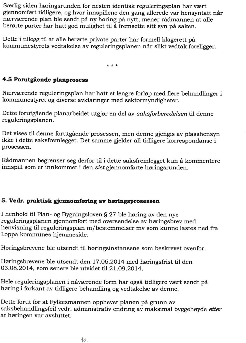 Dette i tillegg til at alle berørte private parter har formell klagerett på kommunestyrets vedtakelse av reguleringsplanen når slikt vedtak foreligger. 4.