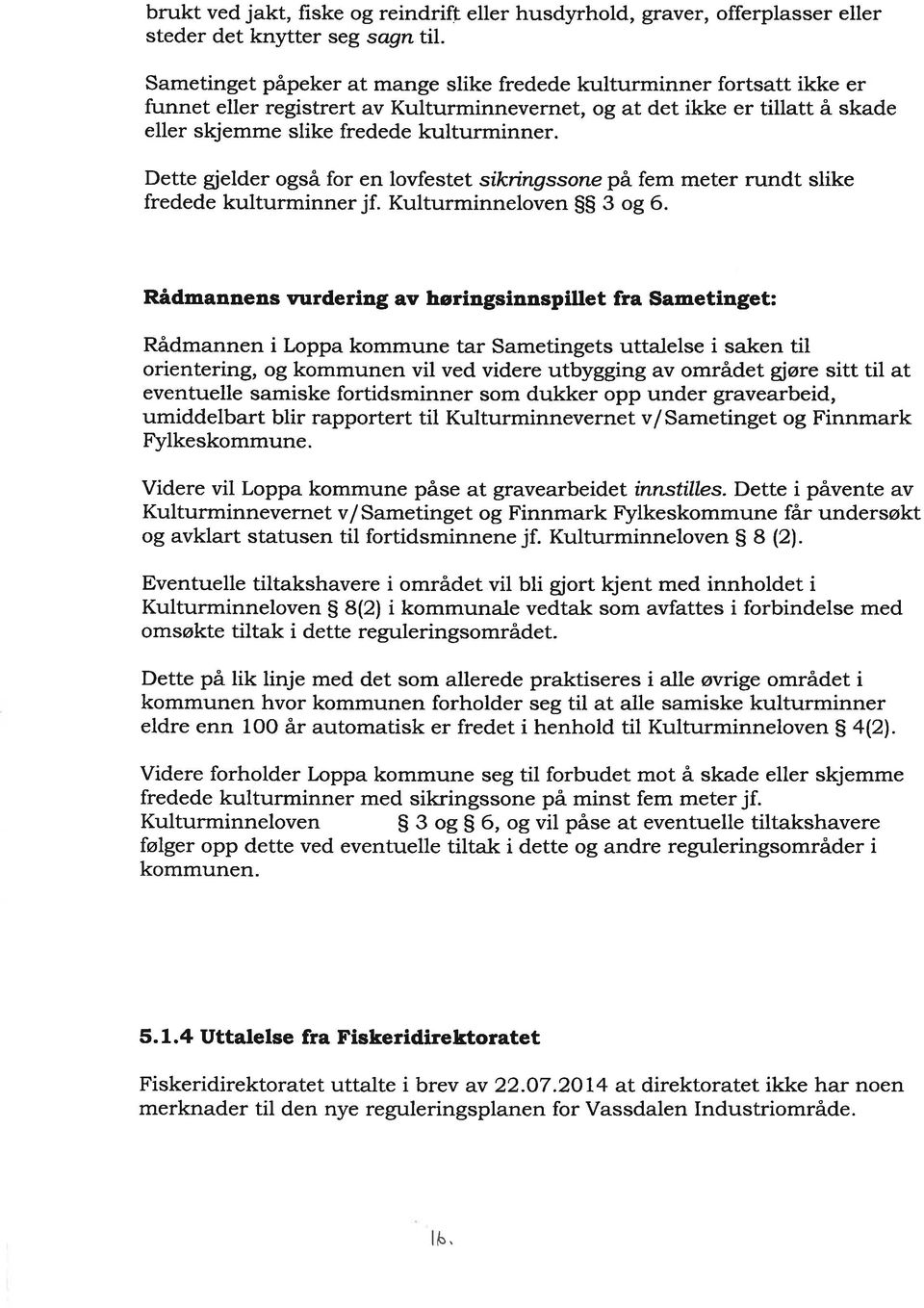 Dette gielder også for en lovfestet sfkríngssone pä fem meter rundt slike fredede kulturminner jf. Kulturminneloven SS 3 og 6.