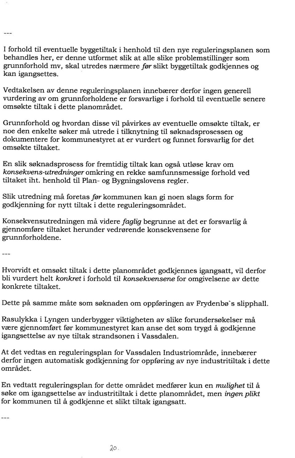 Vedtakelsen av denne reguleringsplanen innebærer derfor ingen generell vurdering av om grunnforholdene er forsvarlige i forhold til eventuelle senere omsøkte tiltak i dette planområdet.