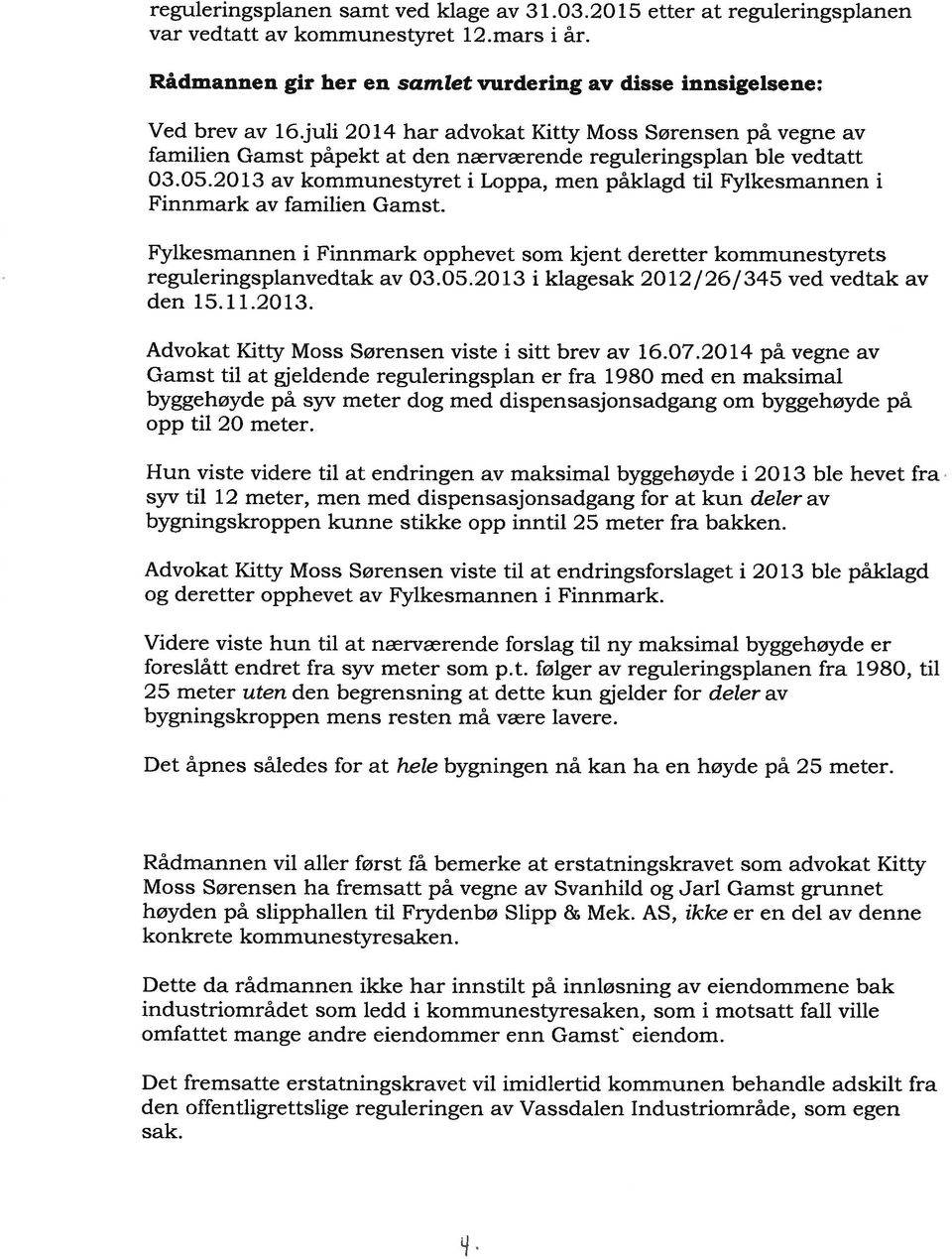 05.2013 av kommunestyret i Loppa, men påklagd til Fylkesmannen i Finnmark av familien Gamst. Fylkesmannen i Finnmark opphevet som kjent deretter kommunest rrets reguleringsplanvedtak av 03.05.2013 i klagesak 2012/26/345 ved vedtak av den 15.