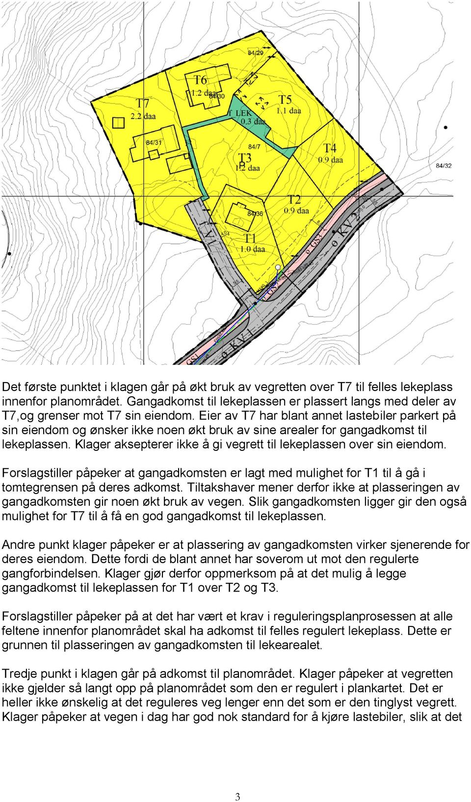 Eier av T7 har blant annet lastebiler parkert på sin eiendom og ønsker ikke noen økt bruk av sine arealer for gangadkomst til lekeplassen.