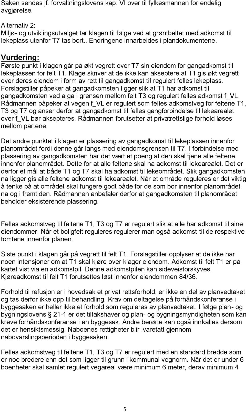 Vurdering: Første punkt i klagen går på økt vegrett over T7 sin eiendom for gangadkomst til lekeplassen for felt T1.