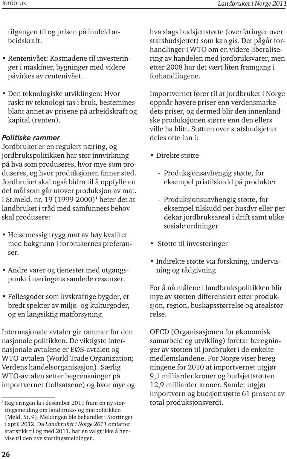 Politiske rammer et er en regulert næring, og jordbrukspolitikken har stor innvirkning på hva som produseres, hvor mye som produseres, og hvor produksjonen finner sted.