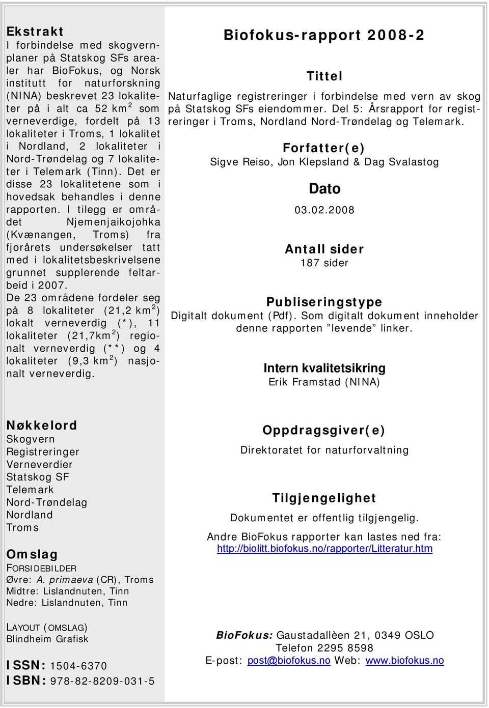 I tilegg er området Njemenjaikojohka (Kvænangen, Troms) fra fjorårets undersøkelser tatt med i lokalitetsbeskrivelsene grunnet supplerende feltarbeid i 2007.