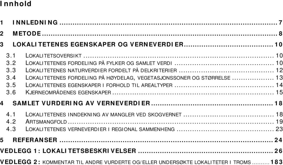 .. 15 4 SAMLET VURDERING AV VERNEVERDIER... 18 4.1 LOKALITETENES INNDEKNING AV MANGLER VED SKOGVERNET... 18 4.2 ARTSMANGFOLD... 19 4.3 LOKALITETENES VERNEVERDIER I REGIONAL SAMMENHENG.