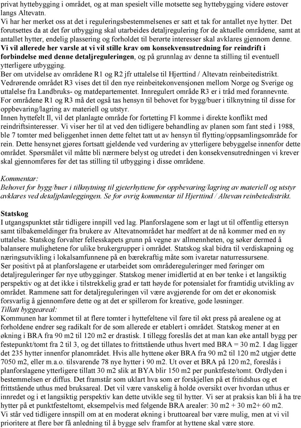 Det forutsettes da at det før utbygging skal utarbeides detaljregulering for de aktuelle områdene, samt at antallet hytter, endelig plassering og forholdet til berørte interesser skal avklares