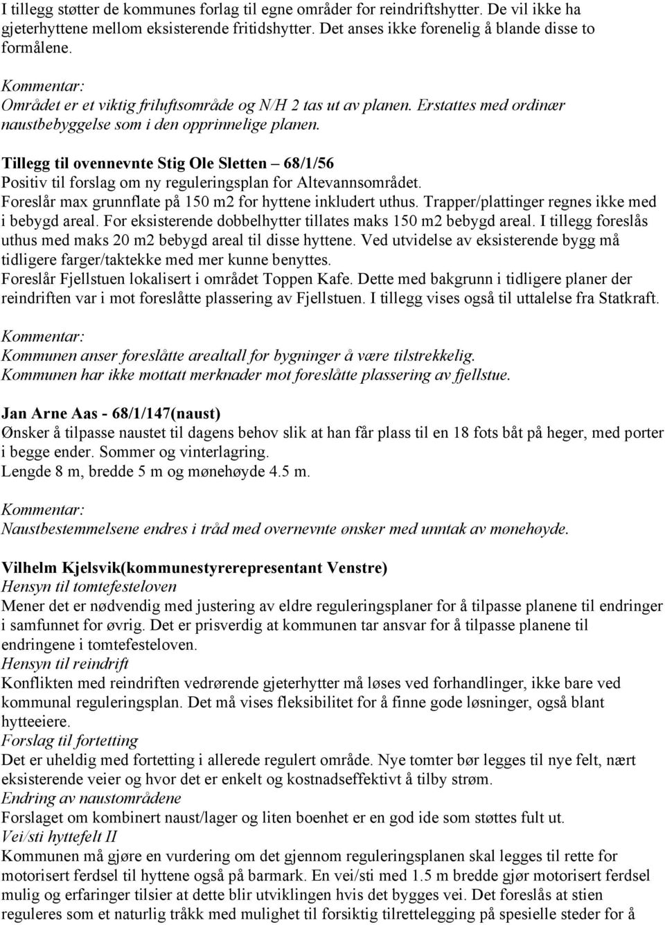 Tillegg til ovennevnte Stig Ole Sletten 68/1/56 Positiv til forslag om ny reguleringsplan for Altevannsområdet. Foreslår max grunnflate på 150 m2 for hyttene inkludert uthus.