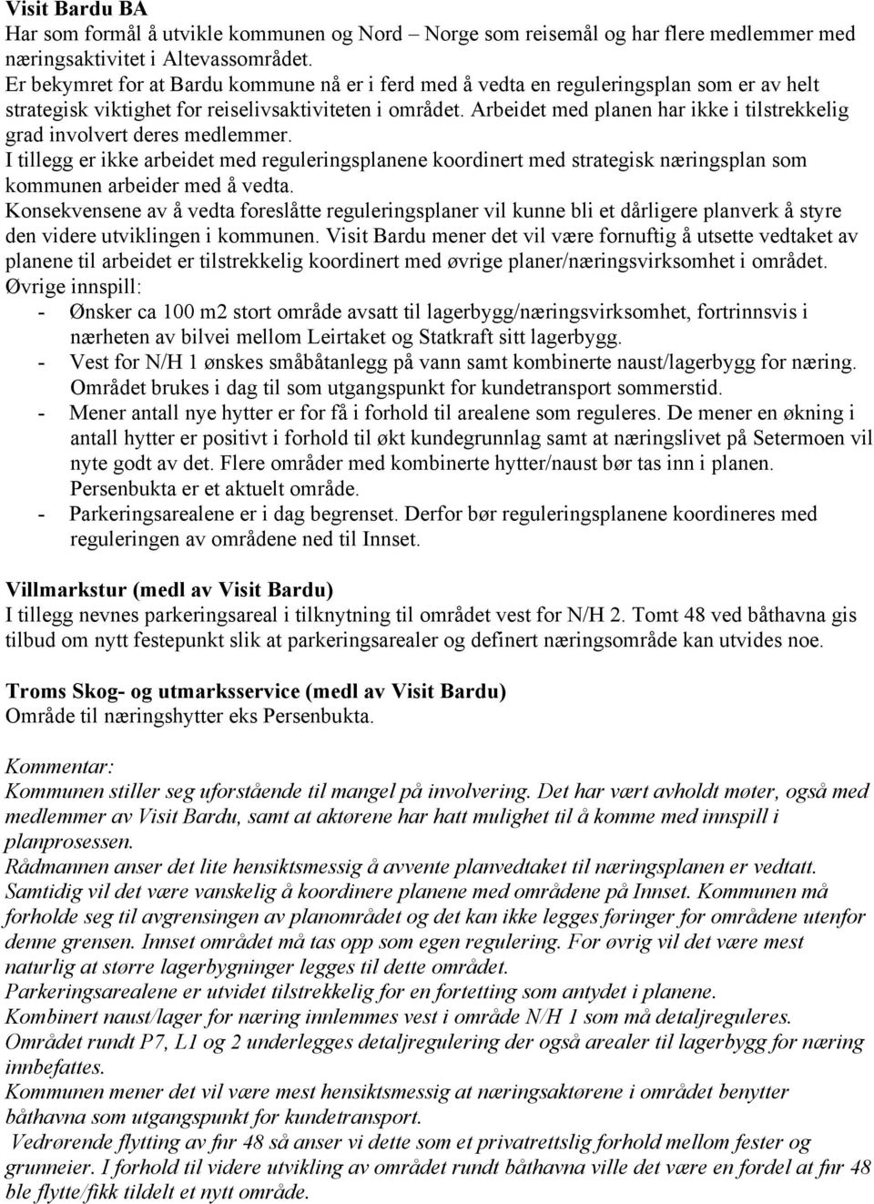 Arbeidet med planen har ikke i tilstrekkelig grad involvert deres medlemmer. I tillegg er ikke arbeidet med reguleringsplanene koordinert med strategisk næringsplan som kommunen arbeider med å vedta.