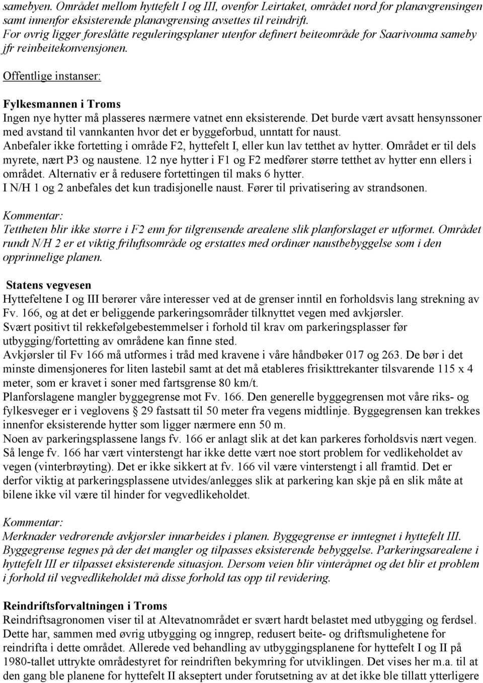 Offentlige instanser: Fylkesmannen i Troms Ingen nye hytter må plasseres nærmere vatnet enn eksisterende.