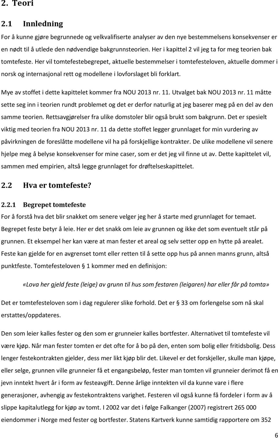 Her vil tomtefestebegrepet, aktuelle bestemmelser i tomtefesteloven, aktuelle dommer i norsk og internasjonal rett og modellene i lovforslaget bli forklart.