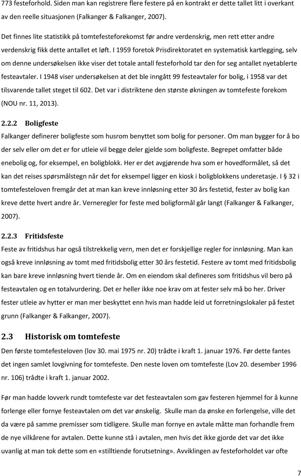 I 1959 foretok Prisdirektoratet en systematisk kartlegging, selv om denne undersøkelsen ikke viser det totale antall festeforhold tar den for seg antallet nyetablerte festeavtaler.