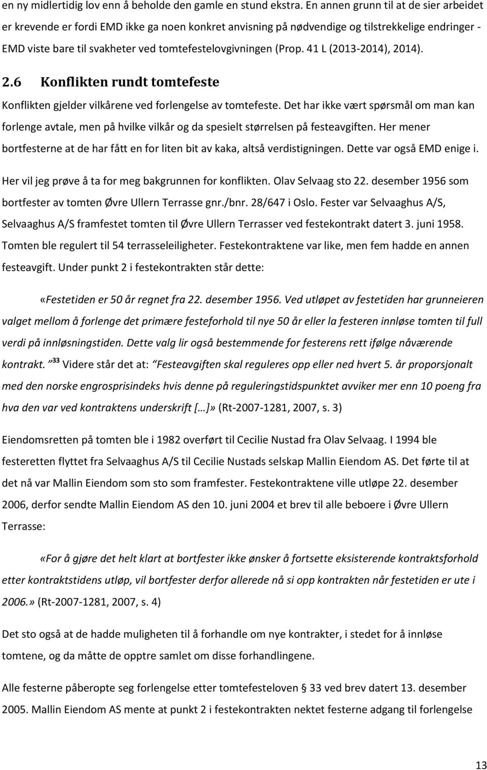 41 L (2013-2014), 2014). 2.6 Konflikten rundt tomtefeste Konflikten gjelder vilkårene ved forlengelse av tomtefeste.