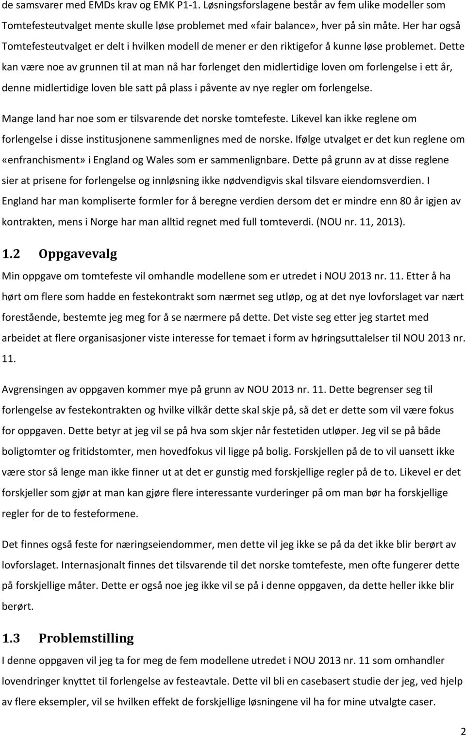 Dette kan være noe av grunnen til at man nå har forlenget den midlertidige loven om forlengelse i ett år, denne midlertidige loven ble satt på plass i påvente av nye regler om forlengelse.