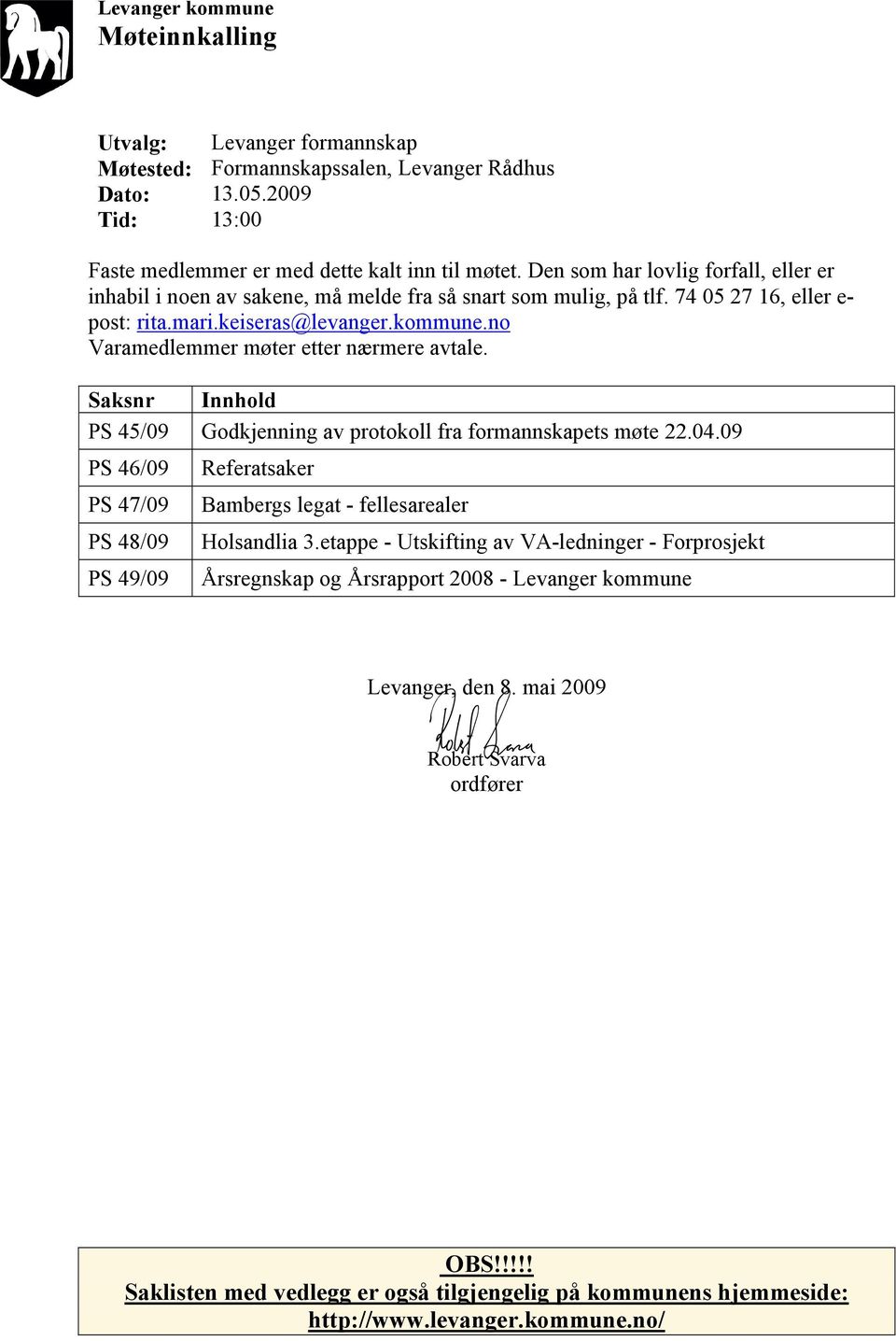 no Varamedlemmer møter etter nærmere avtale. Saksnr Innhold PS 45/09 Godkjenning av protokoll fra formannskapets møte 22.04.