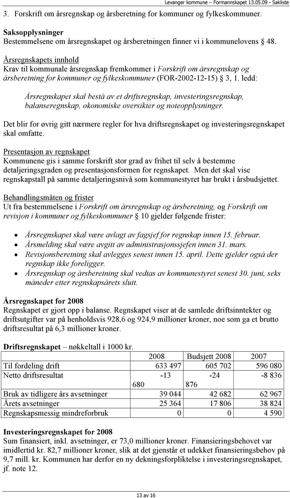 ledd: Årsregnskapet skal bestå av et driftsregnskap, investeringsregnskap, balanseregnskap, økonomiske oversikter og noteopplysninger.