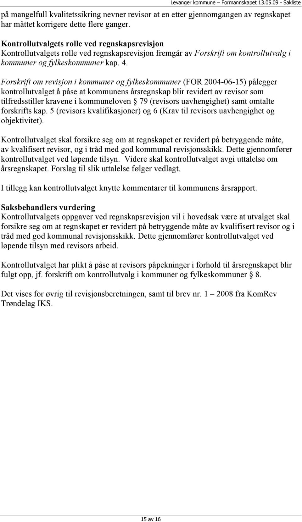 Forskrift om revisjon i kommuner og fylkeskommuner (FOR 2004-06-15) pålegger kontrollutvalget å påse at kommunens årsregnskap blir revidert av revisor som tilfredsstiller kravene i kommuneloven 79