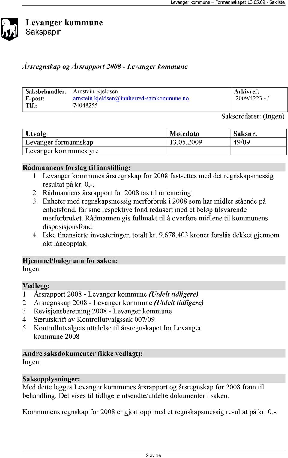 Levanger kommunes årsregnskap for 2008 fastsettes med det regnskapsmessig resultat på kr. 0,-. 2. Rådmannens årsrapport for 2008 tas til orientering. 3.