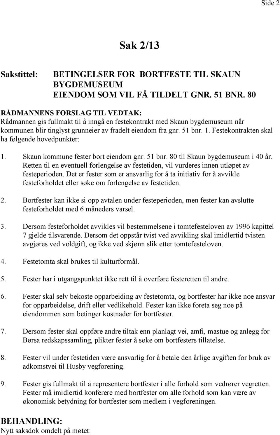 Festekontrakten skal ha følgende hovedpunkter: 1. Skaun kommune fester bort eiendom gnr. 51 bnr. 80 til Skaun bygdemuseum i 40 år.